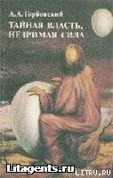 Тайная власть. Незримая сила - Горбовский Александр Альфредович