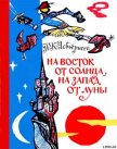 Читать книгу На восток от солнца, на запад от луны: Норв. сказки и предания, автор Асбьёрнсен Петер Кристен На восток от солнца, на запад от луны: Норв. сказки и предания - Асбьёрнсен Петер Кристен
