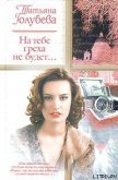 Читать книгу На тебе греха не будет..., автор Голубева Татьяна В. На тебе греха не будет... - Голубева Татьяна В.