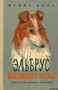 Эльбрус находит след. Рассказы о собаках - Волк Ирина Иосифовна