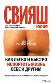 Как легко и быстро испортить жизнь себе и другим - Свияш Юлия