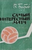Читать книгу Самый интересный матч, автор Бобров Всеволод Михайлович Самый интересный матч - Бобров Всеволод Михайлович