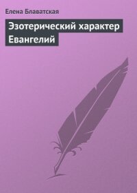 Эзотерический характер Евангелий - Блаватская Елена Петровна