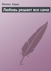 Любовь решает все сама - Харди Мелина