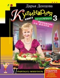Кулинарная книга лентяйки-3. Праздник по жизни - Донцова Дарья