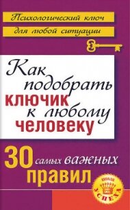 Как подобрать ключик к любому человеку: 30 самых важных правил - Большакова Лариса