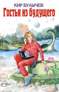  «Гостья из будущего». Сценарий фильма - Булычев Кир