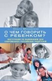 О чем говорить с ребенком? Инструкция по выживанию для современных российских родителей - Маховская Ольга Ивановна