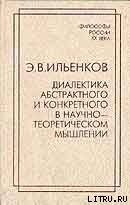 Диалектика абстрактного и конкретного в научно-теоретическом мышлении - Ильенков Эвальд Васильевич