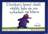 O krtkovi, ktery chtel vedet, kdo se mu vykakal na hlavu - Holzwarth Werner