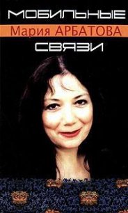 Мобильные связи (сборник) - Арбатова Мария Ивановна