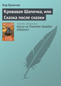 Кровавая Шапочка, или Сказка после сказки - Булычев Кир