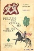 Рыцари без страха, но не без упрека - Галахова Галина Алексеевна