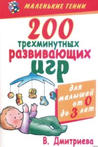 200 трехминутных развивающих игр - Дмитриева Валентина Генадьевна