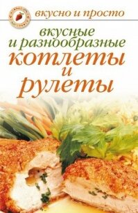 Вкусные и разнообразные котлеты и рулеты - Ермакова Светлана Олеговна