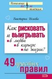 Как рисковать и выигрывать. В любви, в карьере, по жизни? 49 простых правил - Исаева Виктория Сергеевна