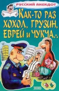 Как-то раз хохол, грузин, еврей и чукча - Сборник Сборник
