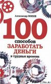 100 способов заработать деньги в трудные времена - Попов Александр