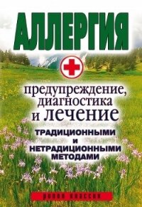 Аллергия. Предупреждение, диагностика и лечение традиционными и нетрадиционными методами - Сорокина Ольга Ивановна