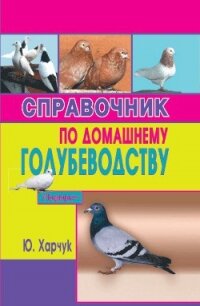 Справочник по домашнему голубеводству - Харчук Юрий