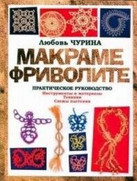 Макраме. Фриволите: Практическое руководство - Чурина Любовь