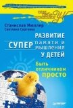 Развитие суперпамяти и супермышления у детей. Быть отличником просто! - Сергеева Светлана