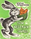Читать книгу Три веселых зайца, автор Бондаренко Бр. Три веселых зайца - Бондаренко Бр.