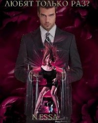 Любят только раз? (СИ) - Шульгина Несса