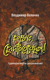 Короче, Склифосовский! Судмедэксперты рассказывают - Величко Владимир Михайлович
