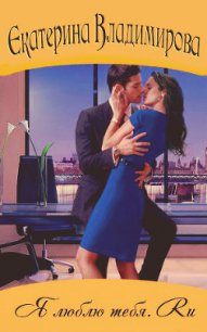 Я люблю тебя.Ru (СИ) - Владимирова Екатерина Владимировна
