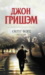 Округ Форд. Рассказы - Гришем (Гришэм) Джон