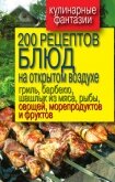 200 рецептов блюд на открытом воздух: гриль, барбекю, шашлык из мяса, рыбы, овощей, морепродуктов и  - Водяницкий Владимир Сергеевич