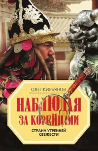 Наблюдая за корейцами. Страна утренней свежести - Кирьянов Олег Владимирович