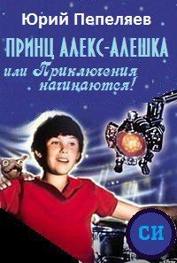 Принц Алекс-Алешка или Приключения начинаются! - Пепеляев Юрий Васильевич