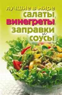 Лучшие в мире салаты, винегреты, заправки и соусы - Зубакин Михаил