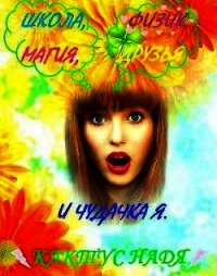 Школа, физик, магия, друзья и чудачка я (СИ) - Кактус Надя