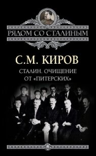 Сталин. Очищение от «питерских» - Киров Сергей Миронович