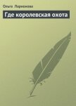 Где королевская охота - Ларионова Ольга Николаевна