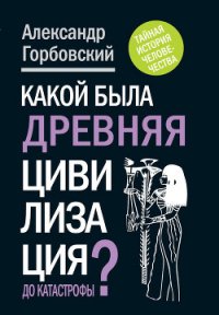 Какой была древняя Цивилизация до Катастрофы? - Горбовский Александр Альфредович