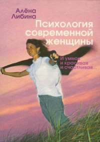 Психология современной женщины: и умная, и красивая, и счастливая... - Либина Алена