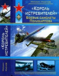  «Король истребителей» Боевые самолеты Поликарпова - Маслов Михаил Александрович