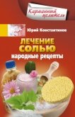 Лечение солью. Народные рецепты - Константинов Юрий Михайлович