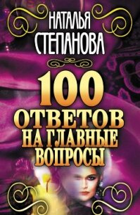 100 ответов на главные вопросы - Степанова Наталья Ивановна