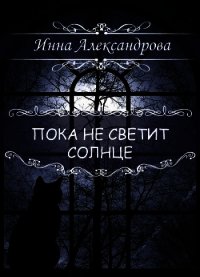 Пока не светит солнце (СИ) - Александрова Инна