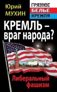 Кремль – враг народа? Либеральный фашизм - Мухин Юрий Игнатьевич