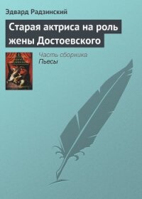 Старая актриса на роль жены Достоевского - Радзинский Эдвард Станиславович