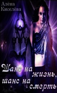 Шанс на жизнь, шанс на смерть - Киселева Алена