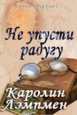 Не упусти радугу - Лэмпмен Каролин