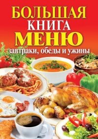 Большая книга меню. Завтраки, обеды и ужины - Кашин Сергей Павлович