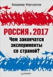 Россия в 2017 году. Чем закончатся эксперименты со страной? - Фортунатов Владимир Валентинович